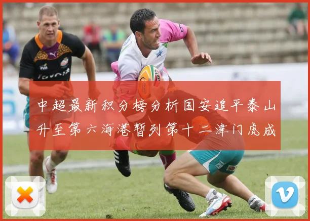 中超最新积分榜分析国安追平泰山升至第六海港暂列第十二津门虎成功摆脱垫底困境