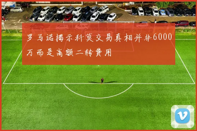 罗马诺揭示科莫交易真相并非6000万而是高额二转费用